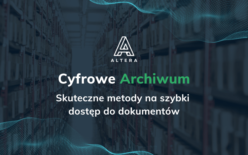 Cyfrowe archiwum – jak zapewnić szybki dostęp do dokumentów w firmie?