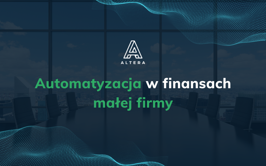 Automatyzacja w finansach małej firmy – jak odzyskać 10 godzin pracy w miesiącu?