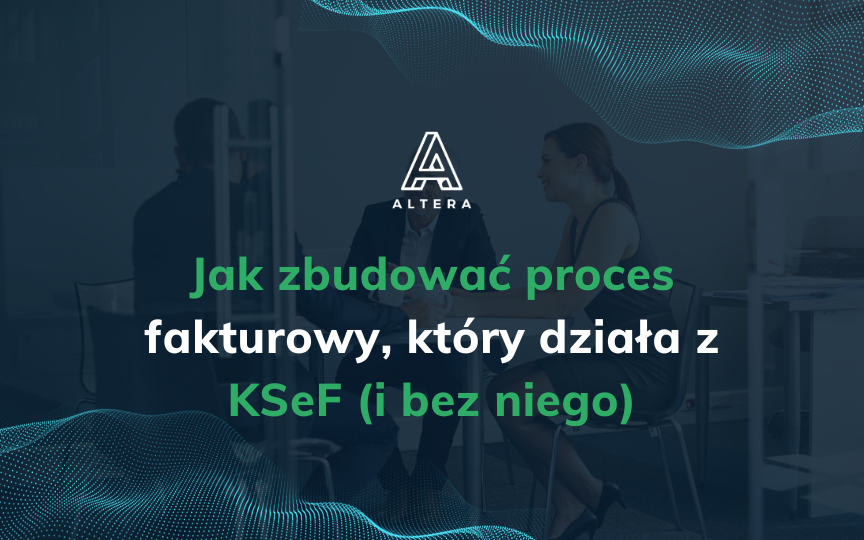 Od chaosu do automatu: Jak zbudować proces fakturowy, który działa z KSeF (i bez niego)